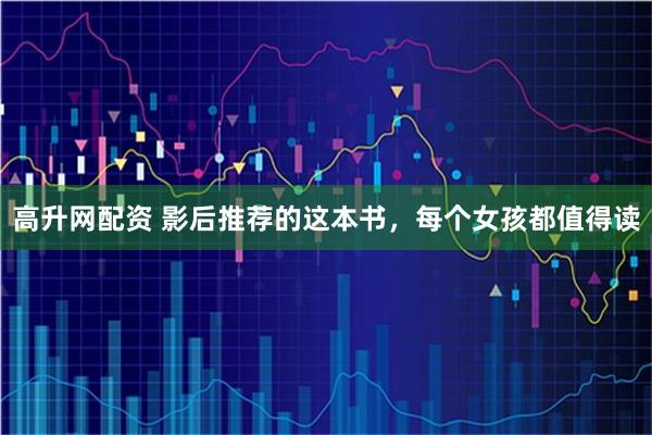 高升网配资 影后推荐的这本书,每个女孩都值得读